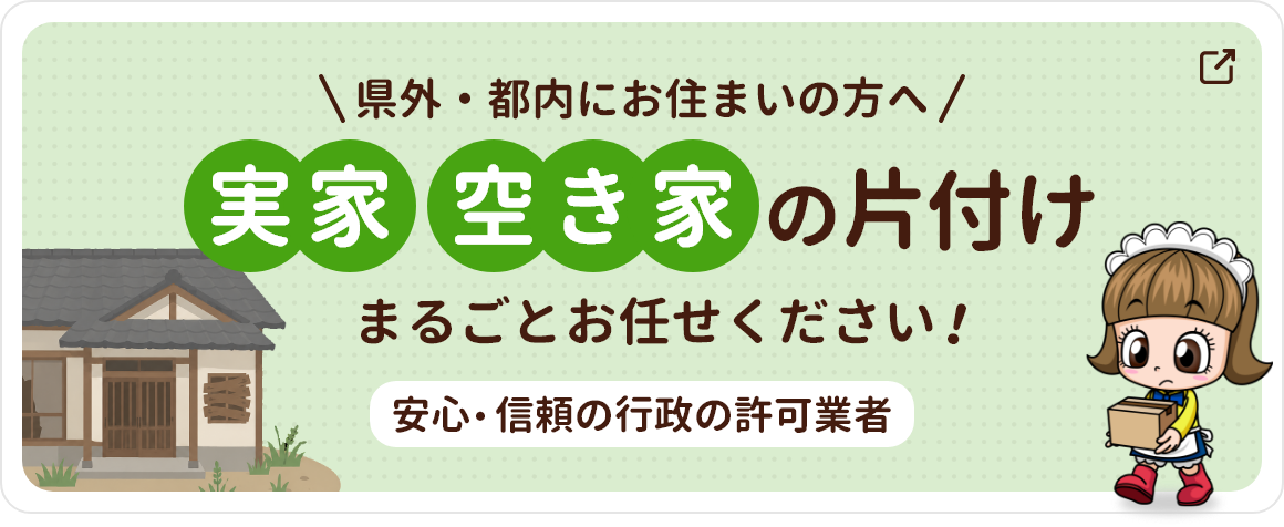 実家 空き家の片付け　まるごとお任せください！